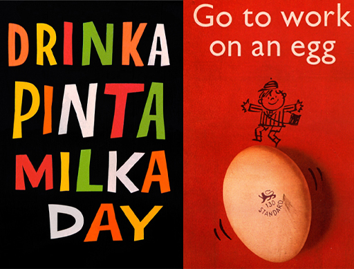 Two images of advertisements. On the left, colourful text that reads: DRINKA PINTA MILKA DAY. On the right there is a cartoon of a child balancing on an image of an egg. The egg appears to be wobbling. Above is the text: Go to work on an egg.