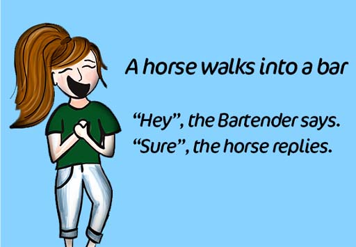 A person is laughing at the following joke. A horse walks into a bar. ‘Hey’, the bartender says. ‘Sure’, the horse replies.