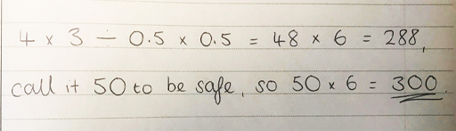 4 × 3 ÷ 0.5 × 0.5 = 48 × 6 = 288, call it 50 to be safe, so = 50 × 6 = 300