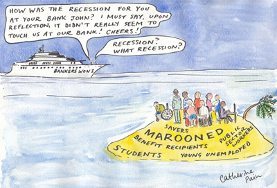 A cartoon representing those who did well during the recession; the bankers are in a yacht and asking 'How was the recession for you at your bank John? I must say, upon reflection, it didn't really seem to touch us at our bank! Cheers!' and someone else questioning 'Recession? What recession'? Meanwhile savers, students, benefit recipients, young unemployed and public sector workers are marooned on a desert island.