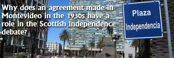 What role does an agreement made in Montevideo in the 1930s have in the Scottish independence debate?
