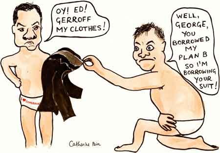 A cartoon illustrating Conservative MP George Osborne and Labour MP Ed Balls in their underwear. George stands with his hands on his hips and says "Oy! Ed! Gerroff my clothes!" while Ed takes George's jacket and replies "Well, George, you borrowed my Plan B so I'm borrowing your suit!". 