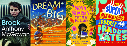 Covers of the books: Brock, Dream Big, Sona Sharma Very Best Big Sister, and The Super Miraculous Journey of Freddie Yates