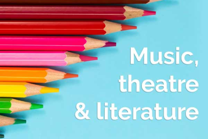 Music, theatre and literature