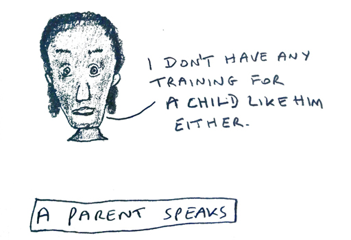 Cartoon of a talking head with a speech bubble ‘I don’t have any training for a child like him either’ ‘A parent speaks’.