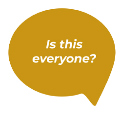 speech bubble image with the text: ‘Is this everyone?’