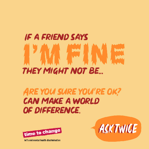 A poster with the following message: ‘If a friend says “I’m fine” they might not be. Are you sure you’re OK? Can make a world of difference. Ask twice.