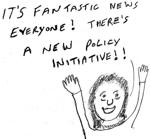 Cartoon image of a person with their hands in the air with the text: It’s fantastic news everyone! There’s a new policy initiative!