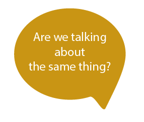 Speech bubble image with the text: Are we talking about the same thing?