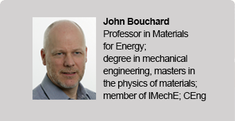 John Bouchard: Professor in Materials for Energy; degree in mechanical engineering, masters in the physics of materials; member of IMechE; CEng