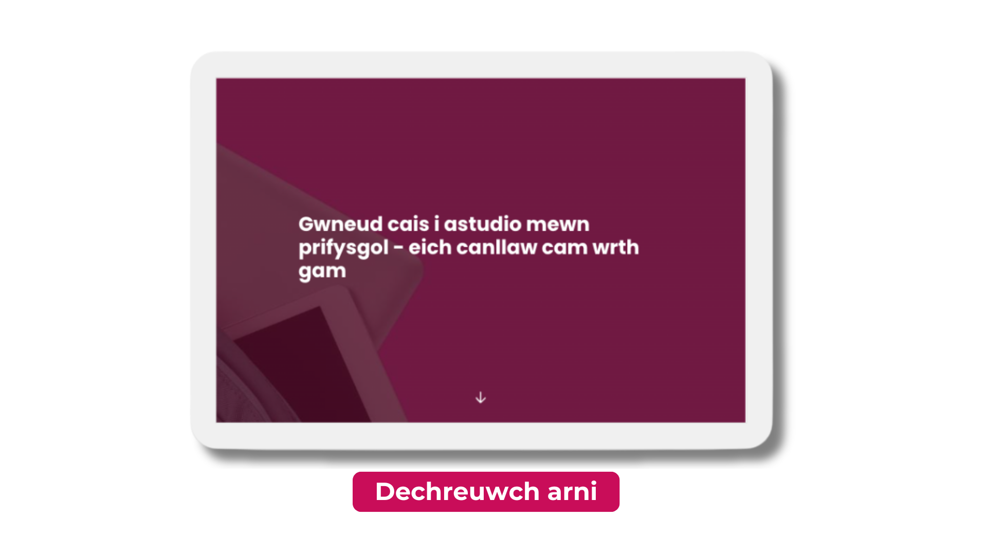 Ciplun o ganllaw ar lechen ddigidol gyda botwm sy’n dweud ‘Dechreuwch arni’