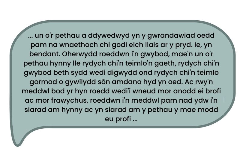 Dyma’r dyfyniad: ‘... un o'r pethau a ddywedwyd yn y gwrandawiad oedd pam na wnaethoch chi godi eich llais ar y pryd. Ie, yn bendant. Oherwydd roeddwn i'n gwybod, mae'n un o'r pethau hynny lle rydych chi'n teimlo'n gaeth, rydych chi'n gwybod beth sydd wedi digwydd ond rydych chi'n teimlo gormod o gywilydd sôn amdano hyd yn oed. Ac rwy'n meddwl bod yr hyn roedd wedi'i wneud mor anodd ei brofi ac mor frawychus, roeddwn i'n meddwl pam nad ydw i'n siarad am hynny ac yn siarad am y pethau y mae modd eu profi ...’