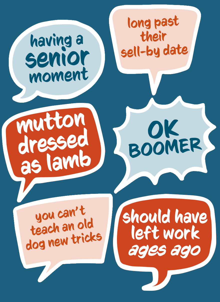 Six comic book style speech balloons in a vertical 2x3 layout. Each balloon is either red or blue in colour set against a darker blue background. The top two balloons have the statements ‘having a senior moment’ and ‘long past their sell-by date’. The middle balloons say ‘mutton dressed as lamb’ and ‘OK boomer’. The bottom two balloons say ‘you can’t teach an old dog new tricks’ and ‘should have left work ages ago’.