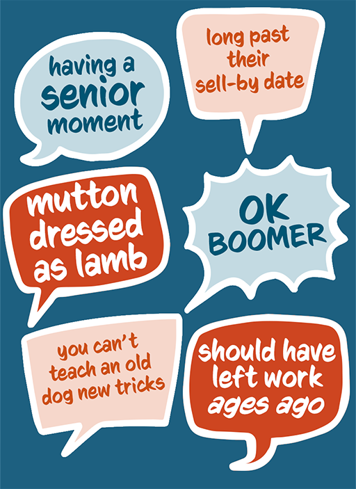 Six comic book style speech balloons in a vertical 2x3 layout. Each balloon is either red or blue in colour set against a darker blue background. The top two balloons have the statements ‘having a senior moment’ and ‘long past their sell-by date’. The middle balloons say ‘mutton dressed as lamb’ and ‘OK boomer’. The bottom two balloons say ‘you can’t teach an old dog new tricks’ and ‘should have left work ages ago’.
