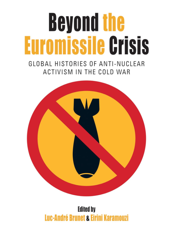 Book cover of Beyond the Euromissile Crisis, Global histories of anti-nuclear activism in the Cold War. Edited by Luc-Andre Burnet and Eirini Karamouzi