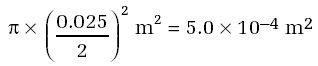 π x (0.025/2)2m2= 5.0 x 10-4m2