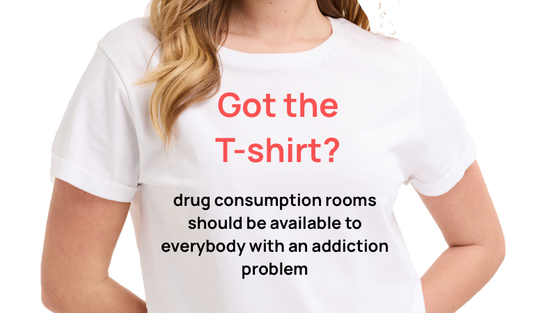 T-shirt with Motion: 'drug consumption rooms should be available to everybody with an addiction problem'