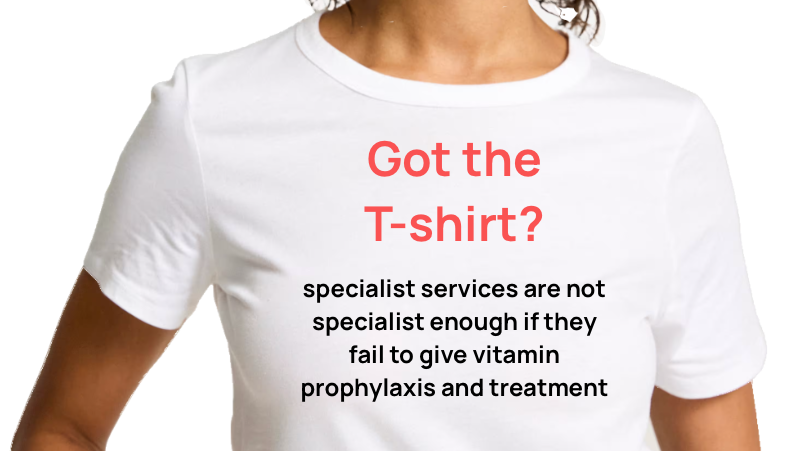 T-shirt with Motion: 'specialist services are not specialist enough if they fail to give vitamin prophylaxis and treatment'