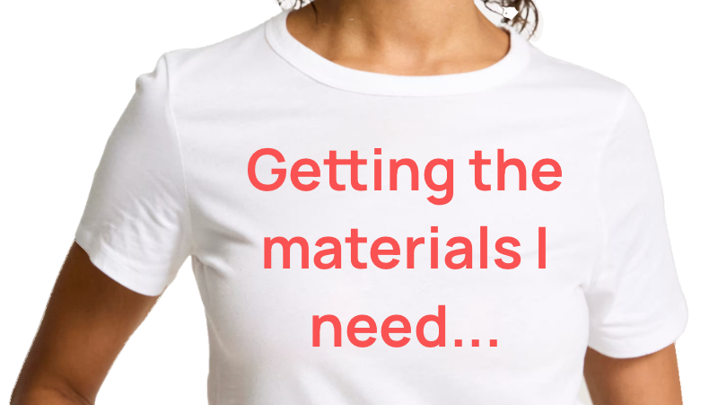 t-shirt slogan 'getting the materials I need'