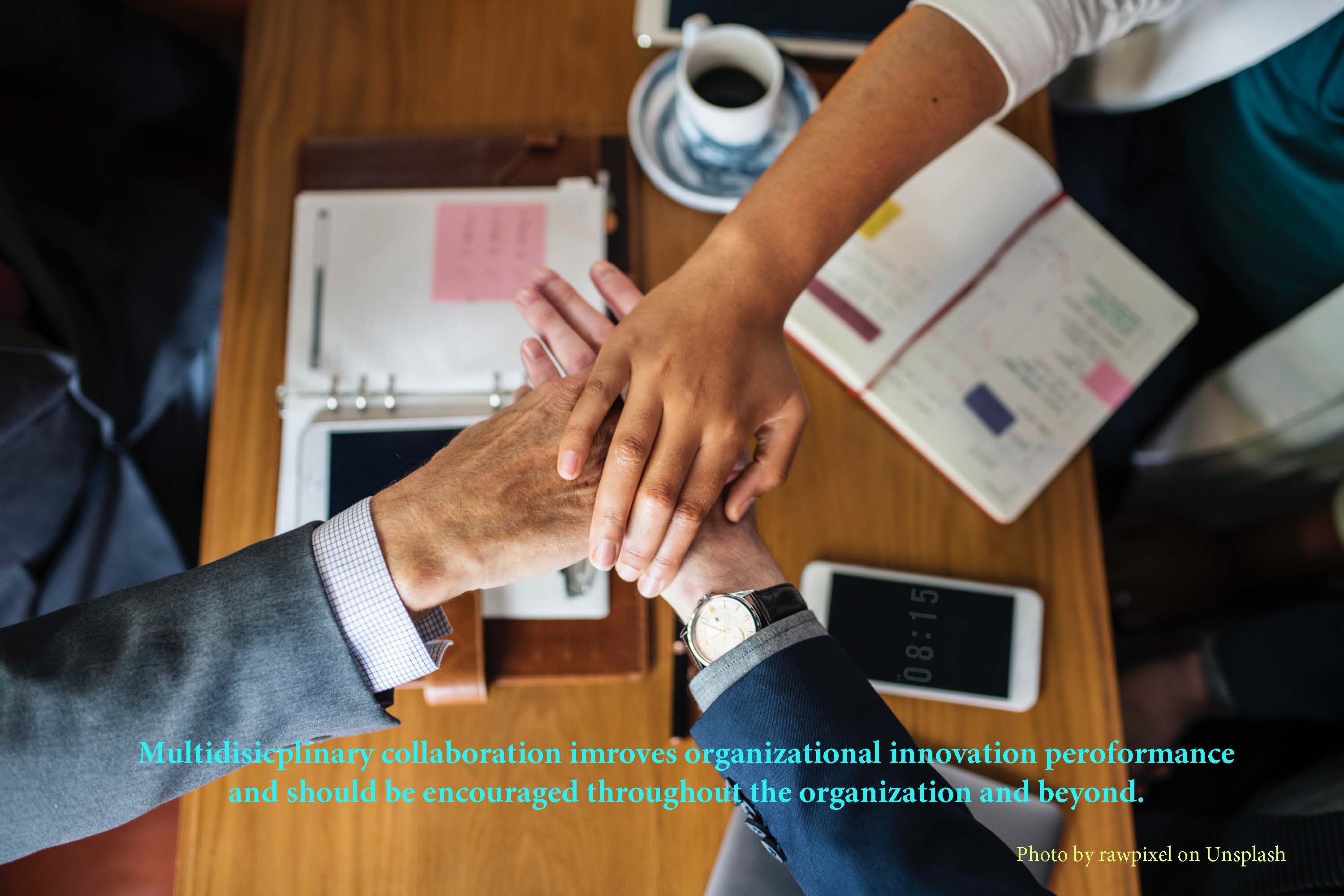 Multidisicplinary collaboration imroves organizational innovation peroformance and should be encouraged throughout the organization and beyond.