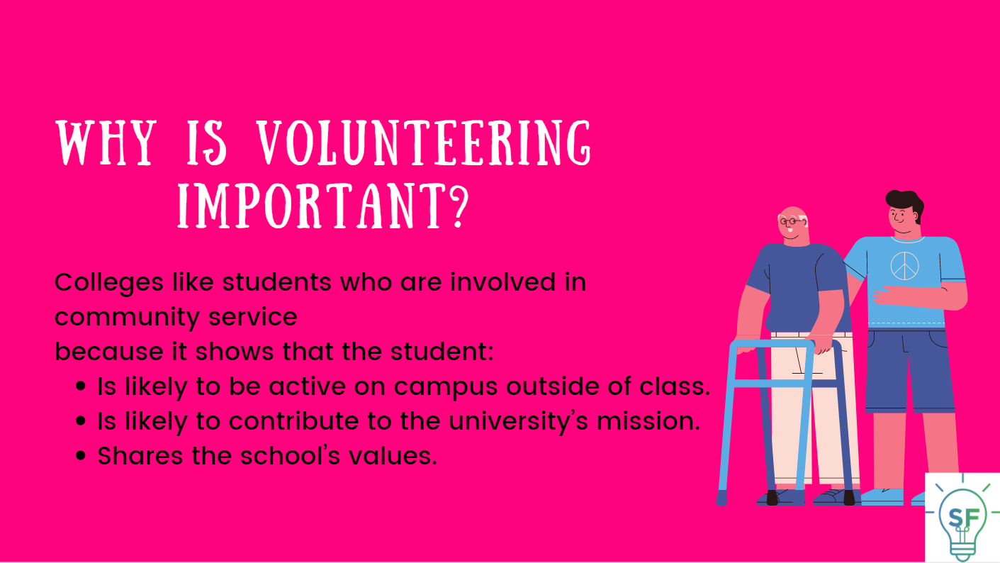 Colleges like students who are involved in community service because it shows that the student: Is likely to be active on campus outside of class. Is likely to contribute to the university’s mission. Shares the school’s values.