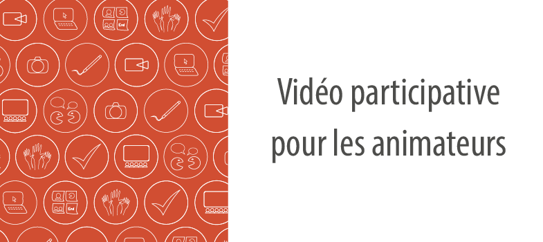 Vidéo participative pour les animateurs