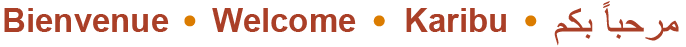 Welcome * Bienvenue * Karibu * مرحباً بكم