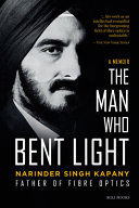 Book cover of 'The Man Who Bent Light: Father of Fibre Optics' by Narinder Singh Kapany
