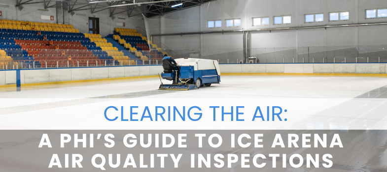 2.0 - Clearing the Air: A PHI’s Guide to Ice Arena Air Quality Inspections