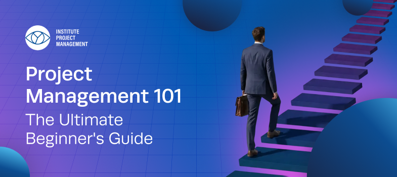 Project Management 101: The Ultimate Beginner's Guide