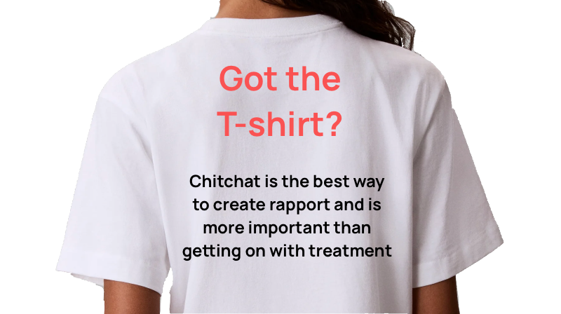 Image of t-shirt with motion: chitchat is the best way to create rapport and is more important than getting on with treatment