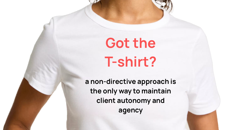 t-shirt Motion: 'a non-directive approach is the only way to maintain client autonomy and agency'